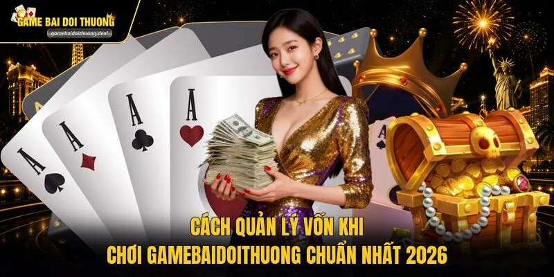 Cách Quản Lý Vốn Khi Chơi Gamebaidoithuong