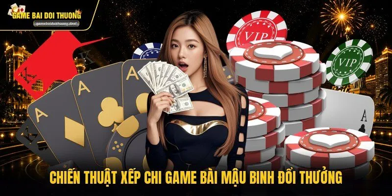 chien thuat xep chi game bai mau binh doi thuong Chiến thuật xếp chi game bài Mậu Binh đổi thưởng