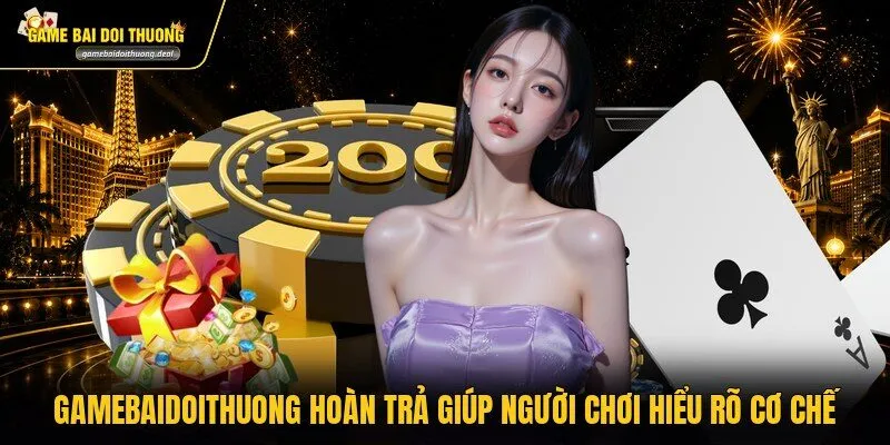 Gamebaidoithuong hoàn trả giúp người chơi hiểu rõ cơ chế