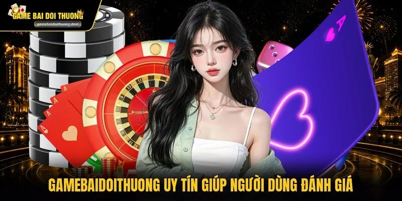 Gamebaidoithuong uy tín giúp người dùng đánh giá
