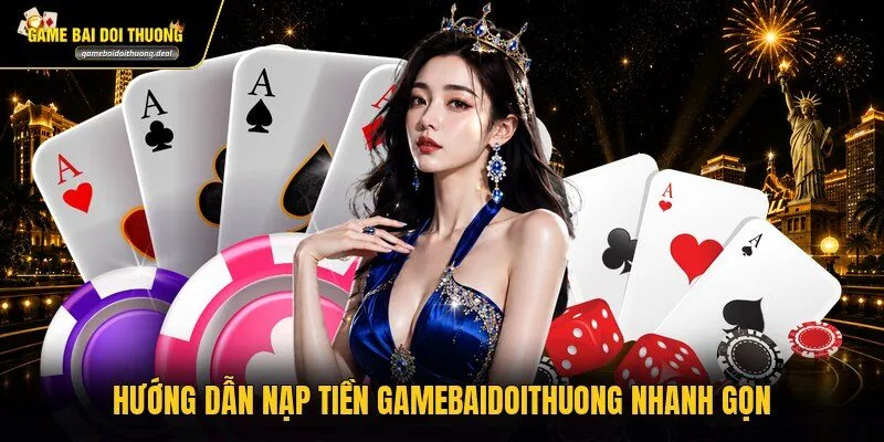 Hướng dẫn nạp tiền gamebaidoithuong nhanh gọn