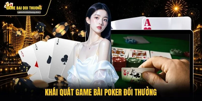 Khái quát game bài Poker đổi thưởng