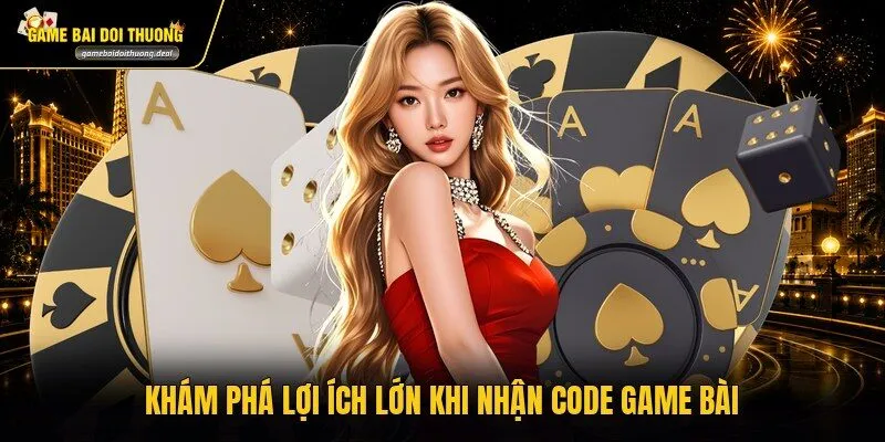 Khám phá lợi ích lớn khi nhận code game bài
