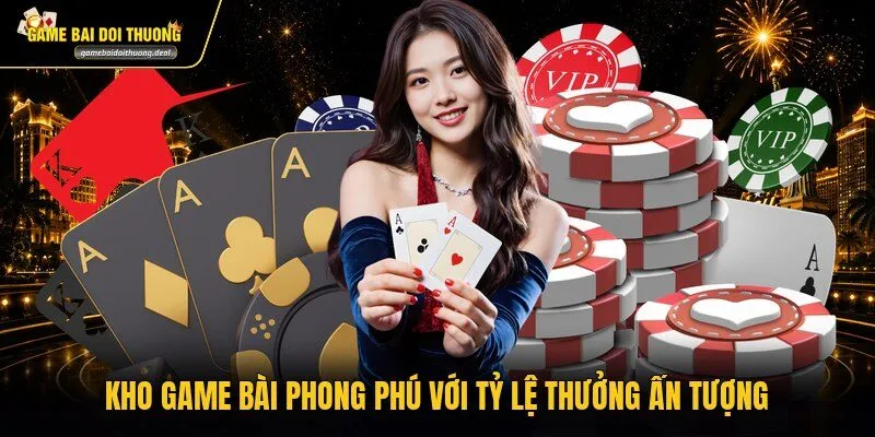 Kho game bài phong phú với tỷ lệ thưởng ấn tượng