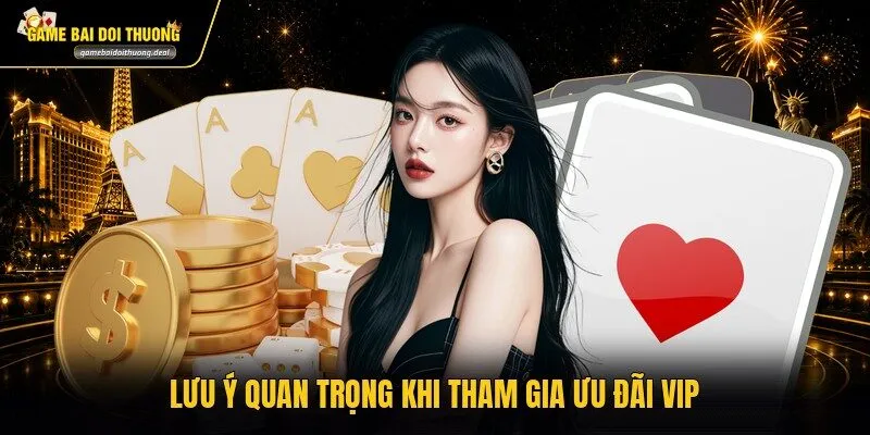 Lưu ý quan trọng khi tham gia ưu đãi VIP