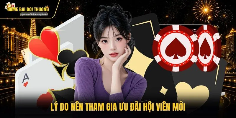 Lý do nên tham gia ưu đãi hội viên mới