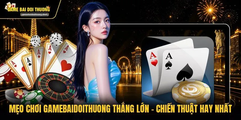 Mẹo Chơi Gamebaidoithuong Thắng Lớn