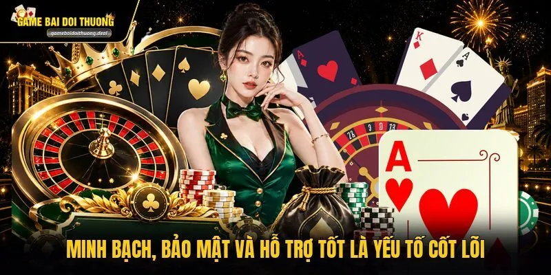 Minh bạch, bảo mật và hỗ trợ tốt là yếu tố cốt lõi