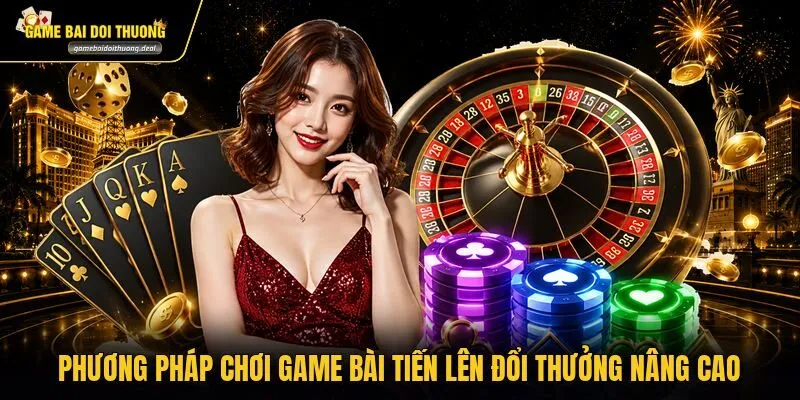 Phương pháp chơi game bài Tiến Lên đổi thưởng nâng cao