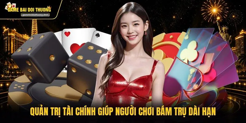 Quản trị tài chính giúp người chơi bám trụ dài hạn