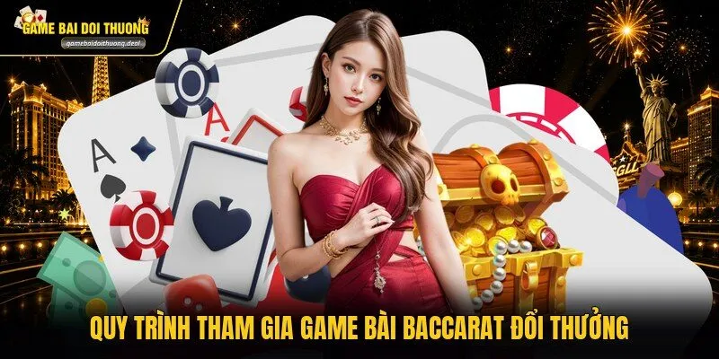 Quy trình tham gia game bài Baccarat đổi thưởng
