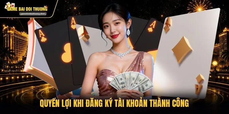 Quyền lợi khi đăng ký tài khoản thành công