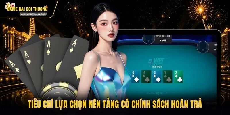 Tiêu chí lựa chọn nền tảng có chính sách hoàn trả